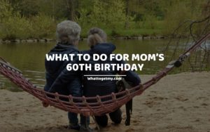 WHAT TO DO FOR MOM’S 60TH BIRTHDAY (1)