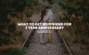 What to Get Boyfriend for 2 Year Anniversary