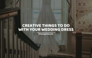CREATIVE THINGS TO DO WITH YOUR WEDDING DRESS