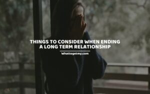 15 Important Things To Consider When Ending A Long Term Relationship.
