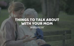 Things to Talk about with Your Mom