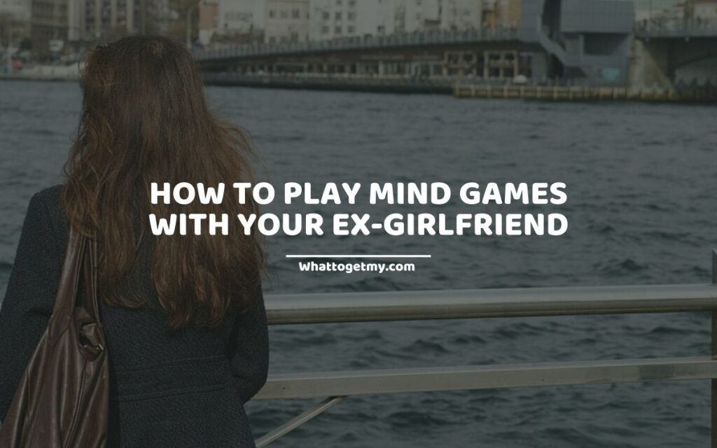HOW TO PLAY MIND GAMES WITH YOUR EX-GIRLFRIEND