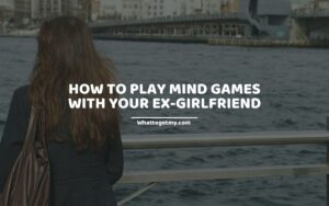 HOW TO PLAY MIND GAMES WITH YOUR EX-GIRLFRIEND