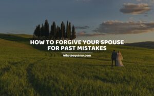 How to Forgive Your Spouse for past Mistakes
