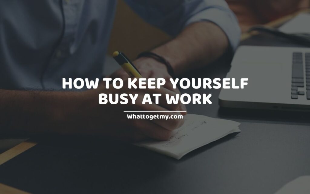 How to Keep Yourself Busy at Work - 25 Ways to Keep Yourself Busy at Work.