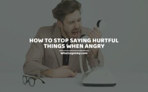 How to Stop Saying Hurtful Things When Angry