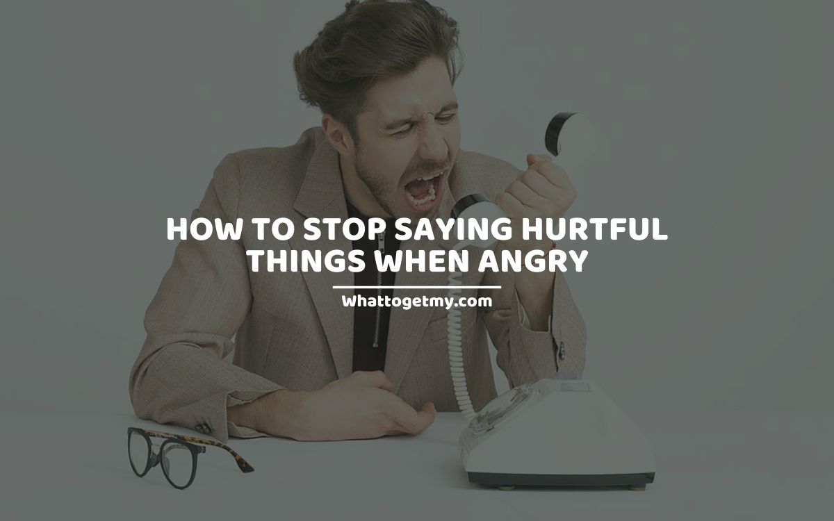 how-to-stop-saying-hurtful-things-when-angry-what-to-get-my