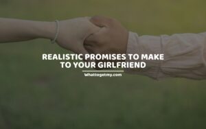 PROMISES TO MAKE TO YOUR GIRLFRIEND