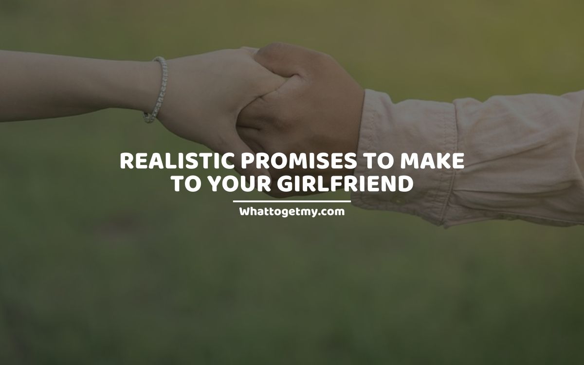 21 Realistic Promises to Make to Your Girlfriend What to get my...