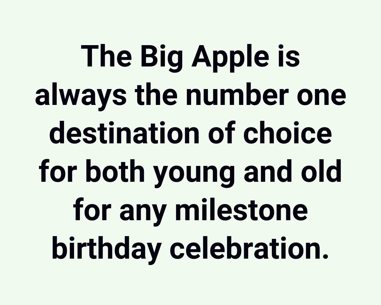 The Big Apple is always the number one destination of choice for both young and old for any milestone birthday celebration. (1)