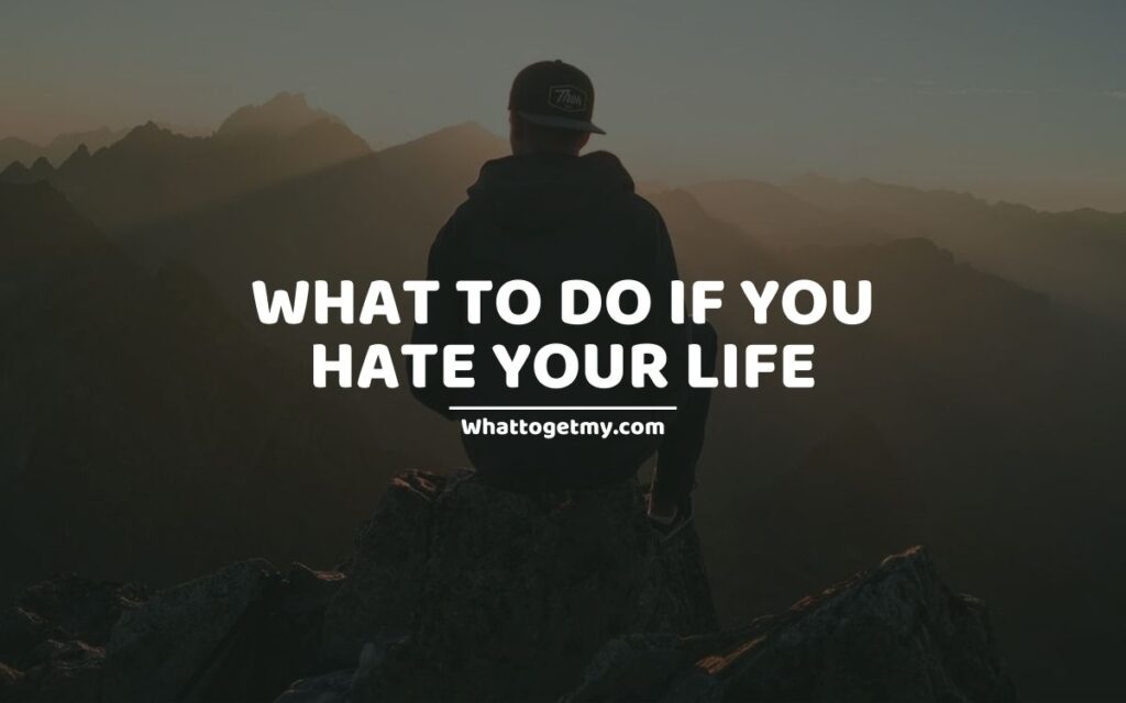 WHAT TO DO IF YOU HATE YOUR LIFE