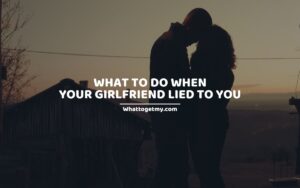 What to Do when Your Girlfriend Lied to You