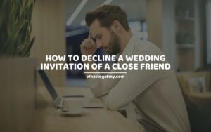 9 Ways to Politely Decline a Wedding Invitation From a Close Friend.