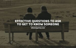 Effective Questions To Ask To Get To Know Someone