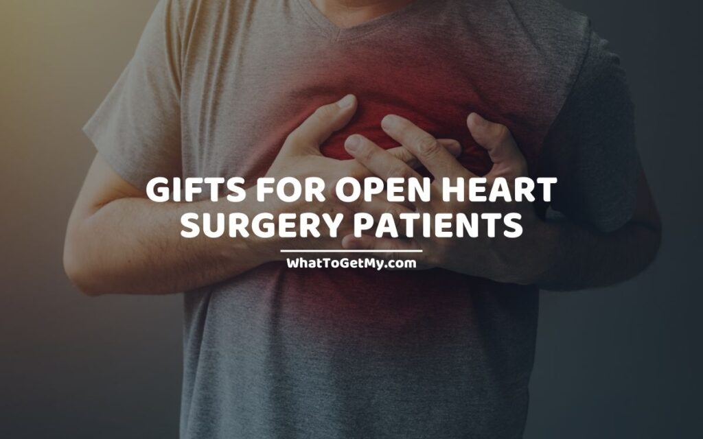 GIFTS FOR OPEN HEART SURGERY PATIENTS