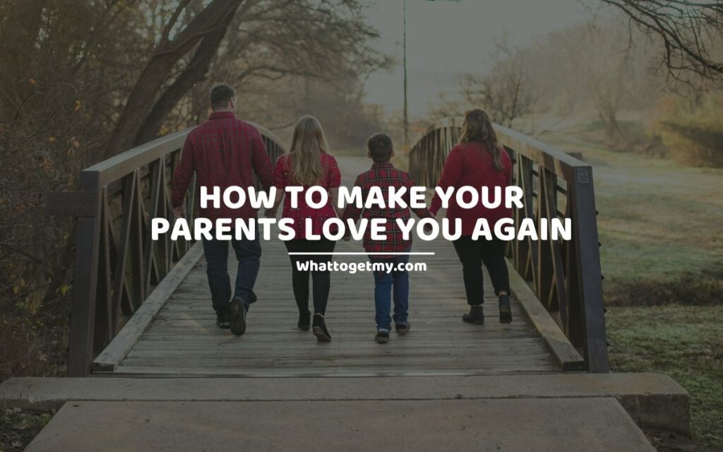 How To Make Your Parents Love You Again