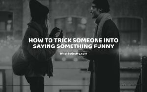 How To Trick Someone Into Saying Something Funny