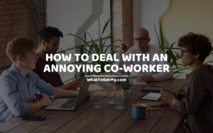 How to deal with an annoying coworker