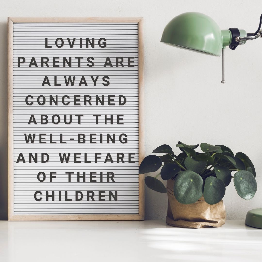 Loving parents are always concerned about the well-being and welfare of their children