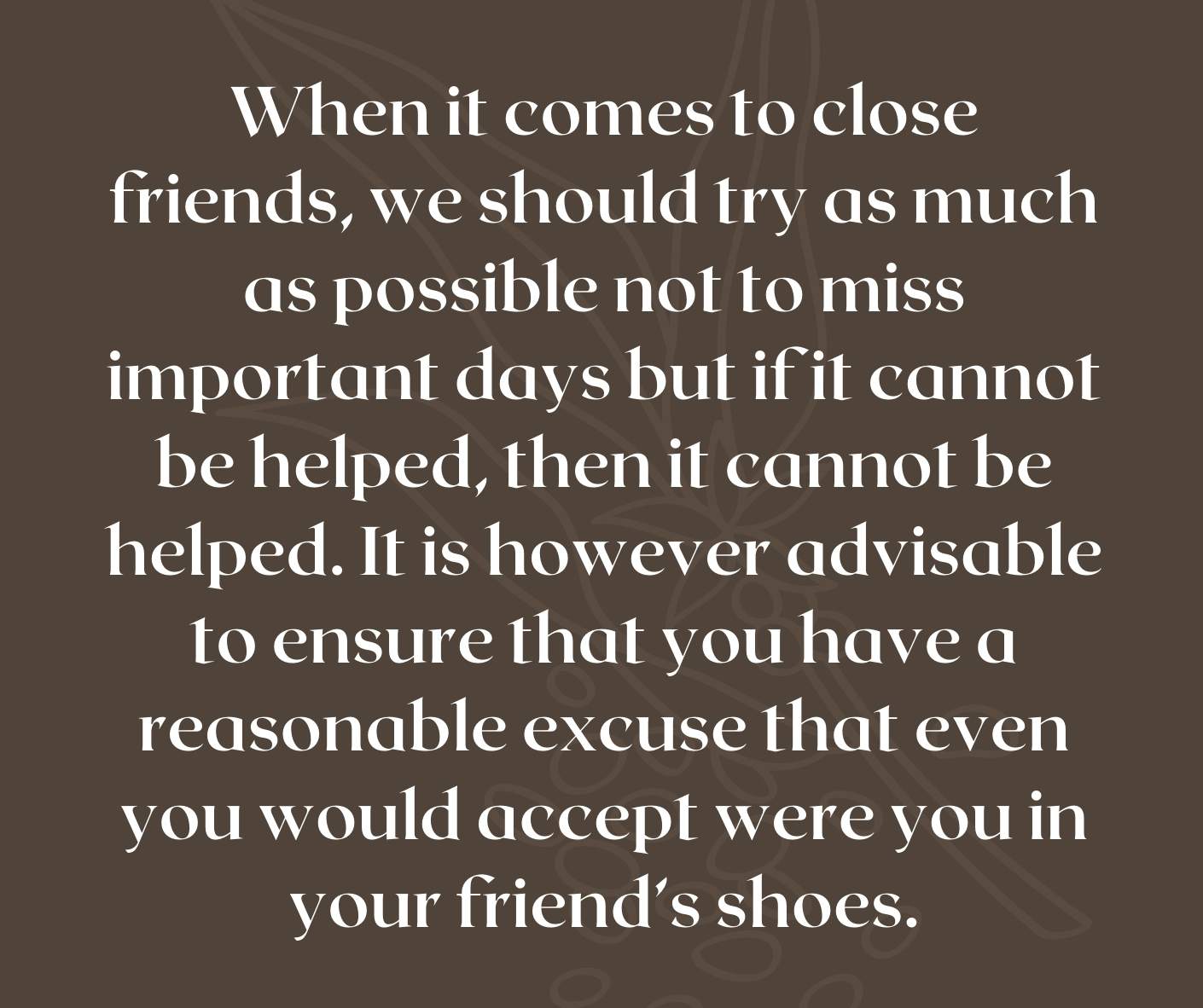 When it comes to close friends, we should try as much as possible not to miss important days but if it cannot be helped, then it cannot be helped. It is however advisable to ensure that you have a reasonable excuse that even you would accept were you in your friend’s shoes.