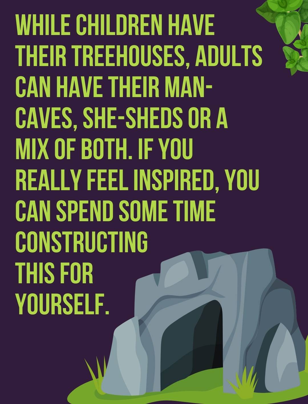 While children have their treehouses, adults can have their man-caves, she-sheds or a mix of both. If you really feel inspired, you can spend some time constructing this for yourself.