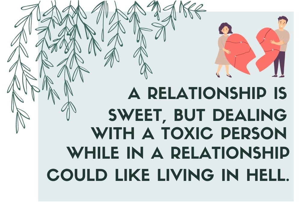 A relationship is sweet, but dealing with a toxic person while in a relationship could like living in hell.