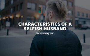 Characteristics of a selfish husband