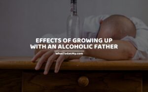 EFFECTS OF GROWING UP WITH AN ALCOHOLIC FATHER