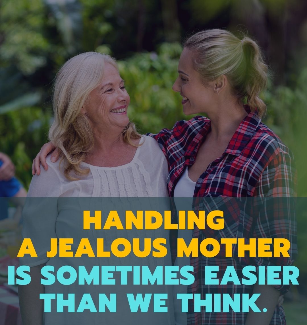 Handling a jealous mother is sometimes easier than we think.