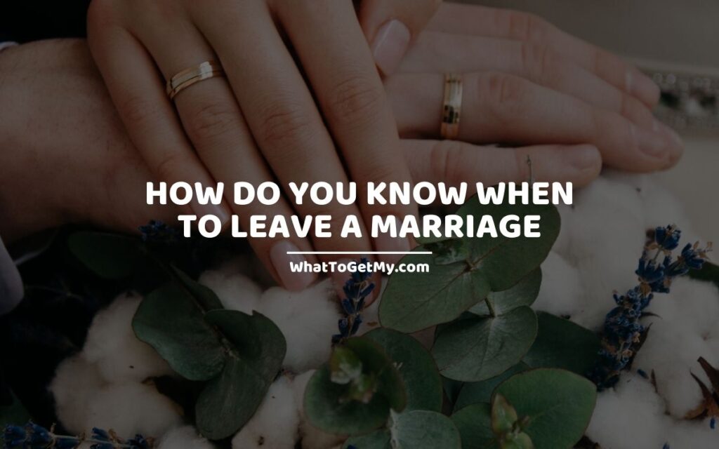 How Do You Know When To Leave A Marriage