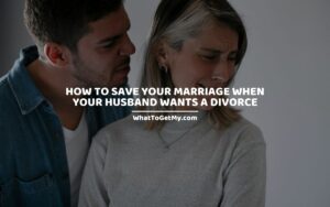 How To Save Your Marriage When Your Husband Wants A Divorce