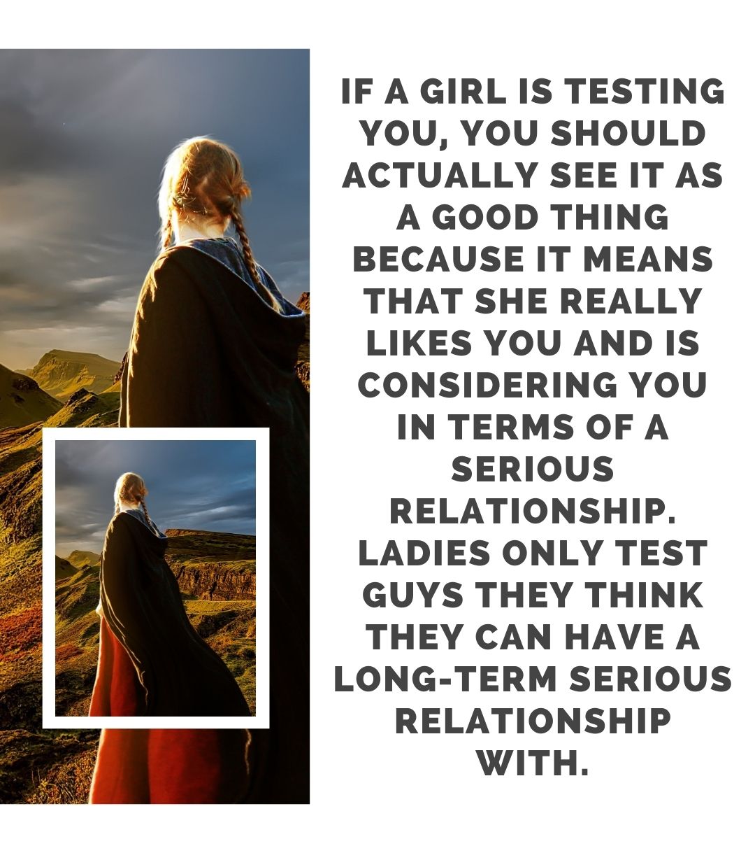 If a girl is testing you, you should actually see it as a good thing because it means that she really likes you and is considering you in terms of a serious relationship. Ladies only test guys they think they can have a long-term serious relationship with.