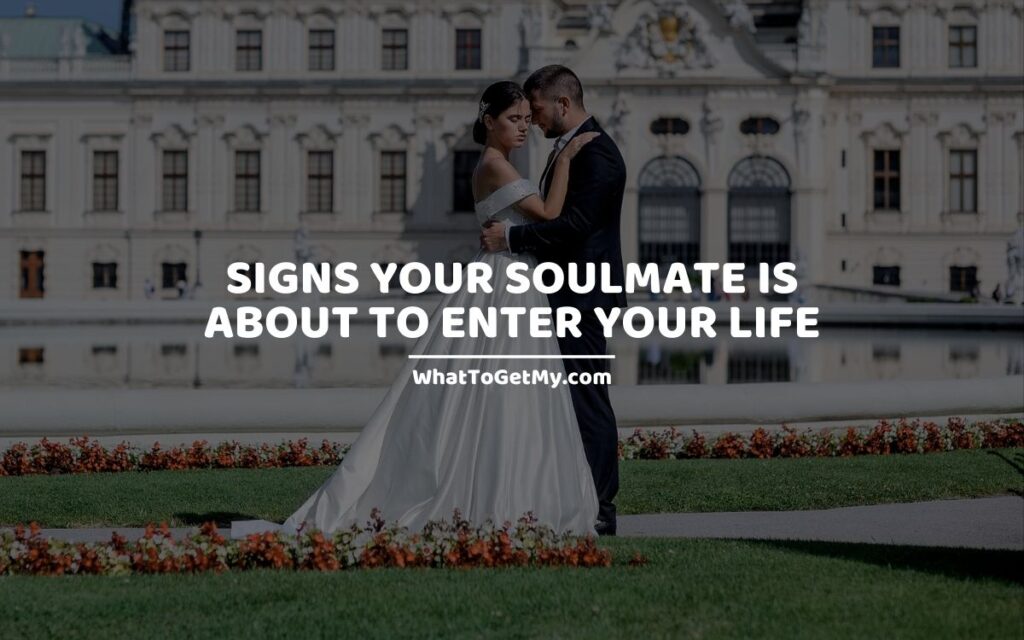 SIGNS YOUR SOULMATE IS ABOUT TO ENTER YOUR LIFE