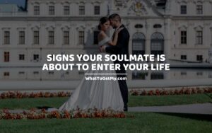 SIGNS YOUR SOULMATE IS ABOUT TO ENTER YOUR LIFE