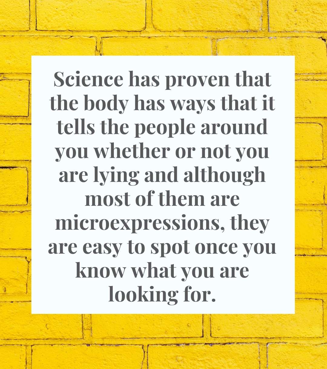 Science has proven that the body has ways that it tells the people around you whether or not you are lying