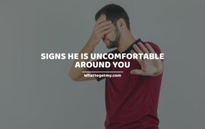 Signs He Is Uncomfortable Around You