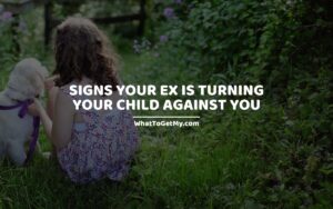 Signs Your Ex is Turning Your Child Against You - 25 Signs and Ways to Deal With It.