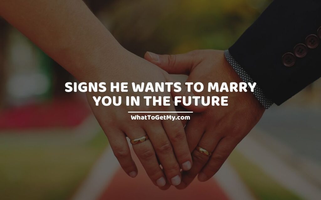 Signs he wants to marry you in the future