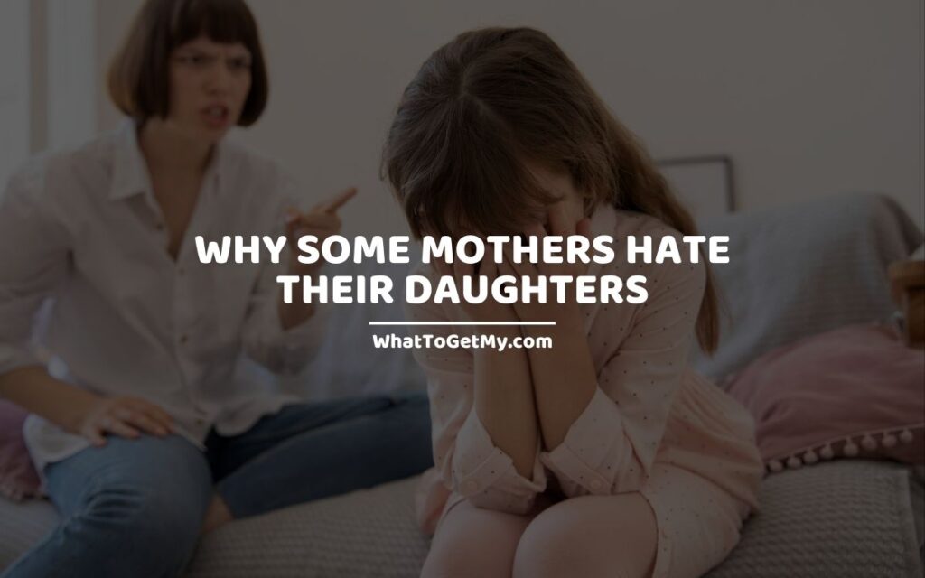 Why some mothers hate their daughters