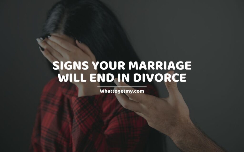 11 Signs Your Marriage Will End In Divorce