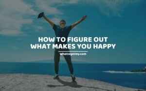 15 Ways on How To Figure Out What Makes You Happy