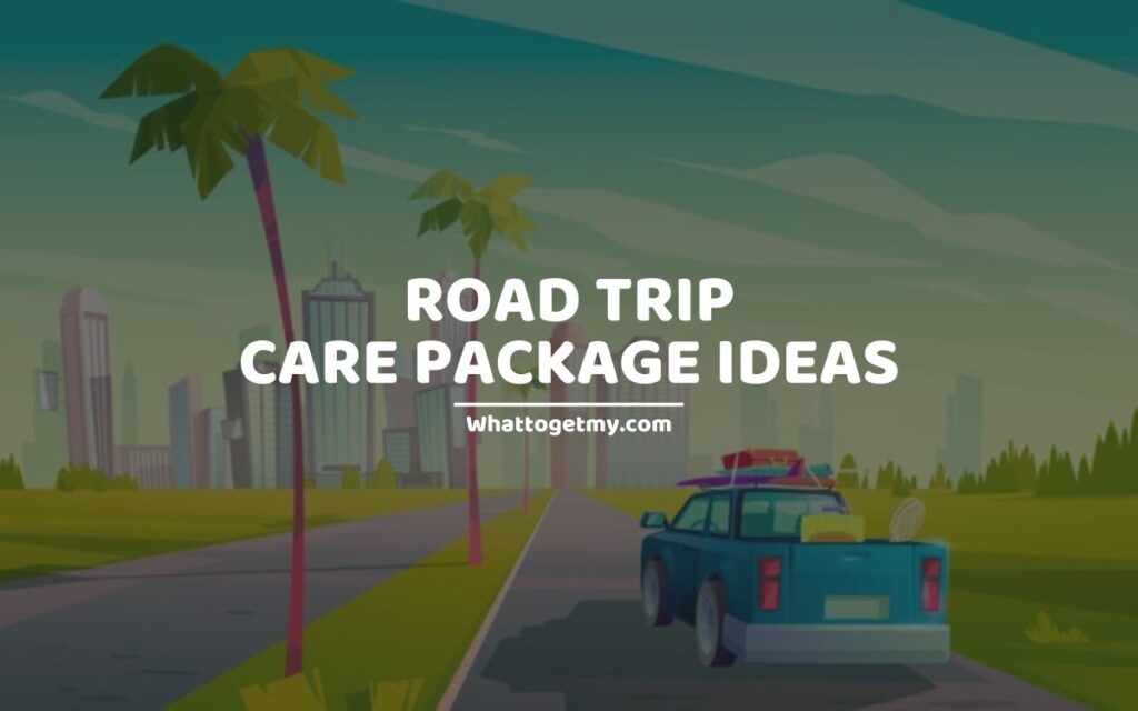 AMAZING ROAD TRIP CARE PACKAGE IDEAS