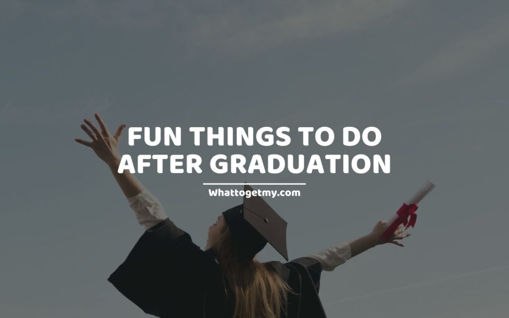 Fun Things To Do After Graduation (what to do after graduation)