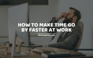 How To Make Time Go By Faster At Work