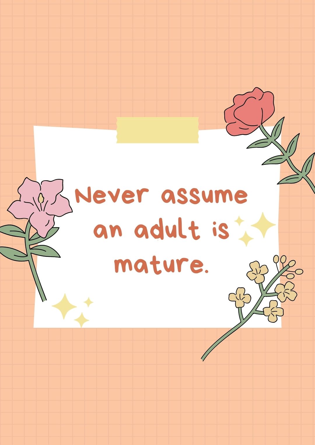 Never assume an adult is mature.