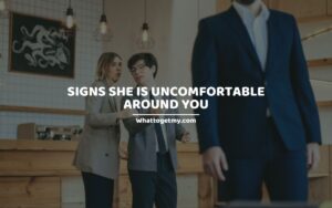 Signs She Is Uncomfortable Around You