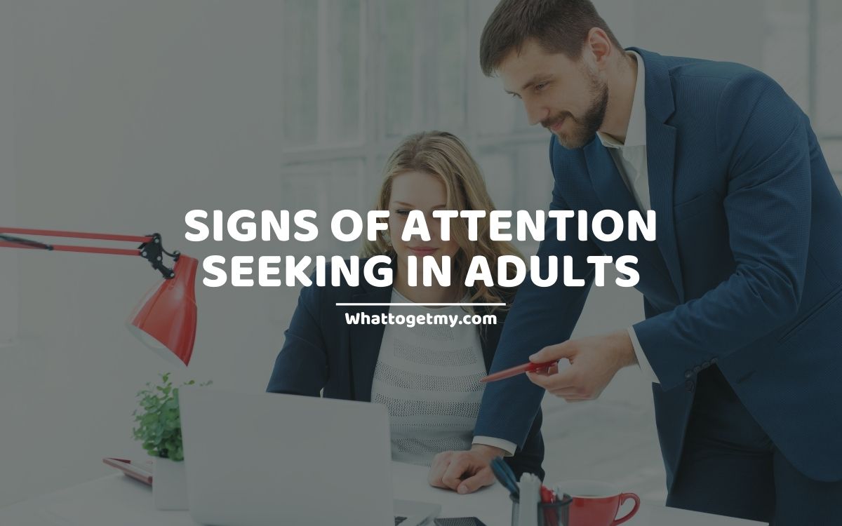 Signs Of Attention Seeking In Adults 23 Causes Signs And Ways To Stop It What To Get My