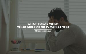 What To Say When Your Girlfriend is Mad at You