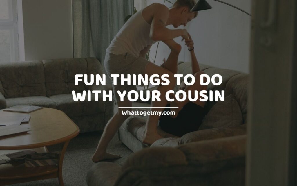 fun things to do with your cousin