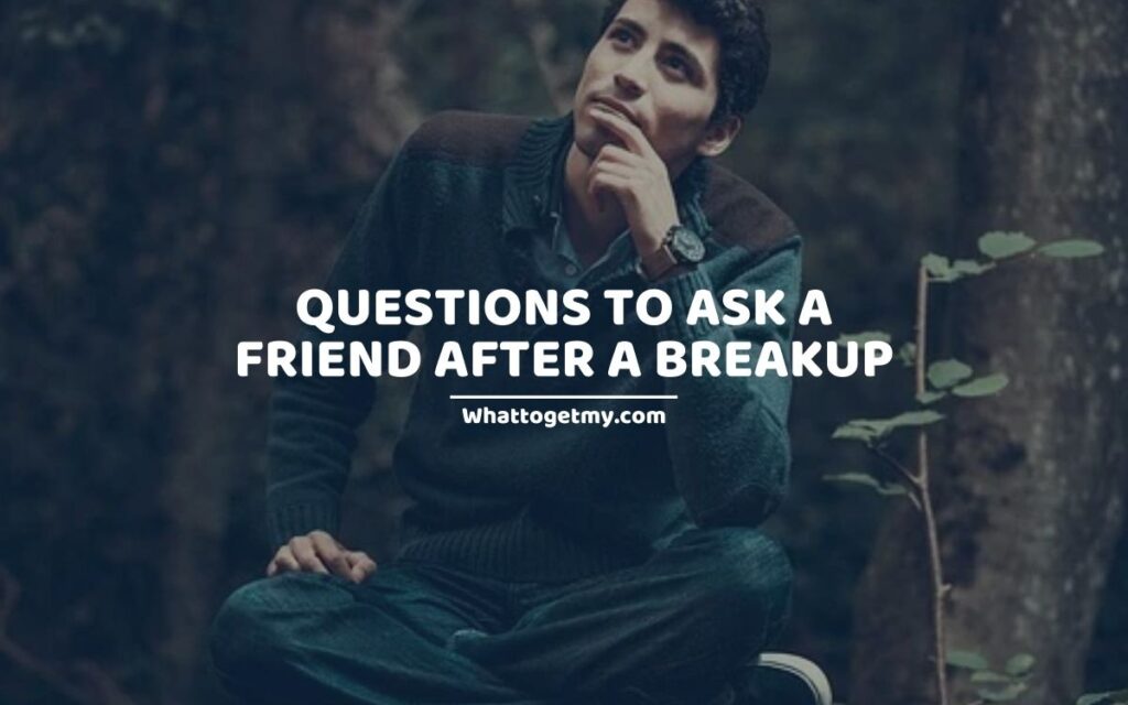 Questions to Ask a Friend After a Breakup